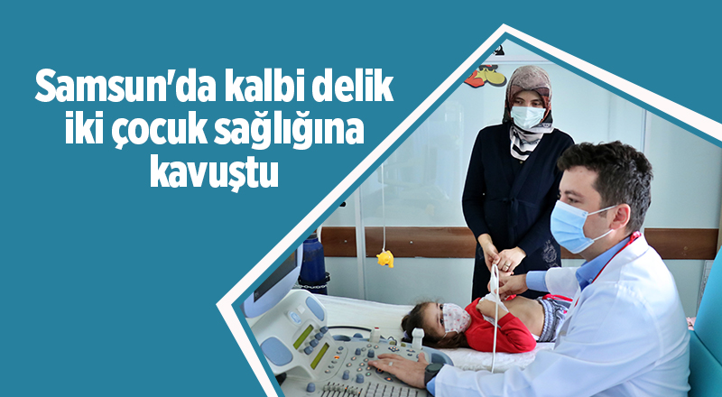 Samsun'da kalbi delik iki çocuk sağlığına kavuştu - samsun haber