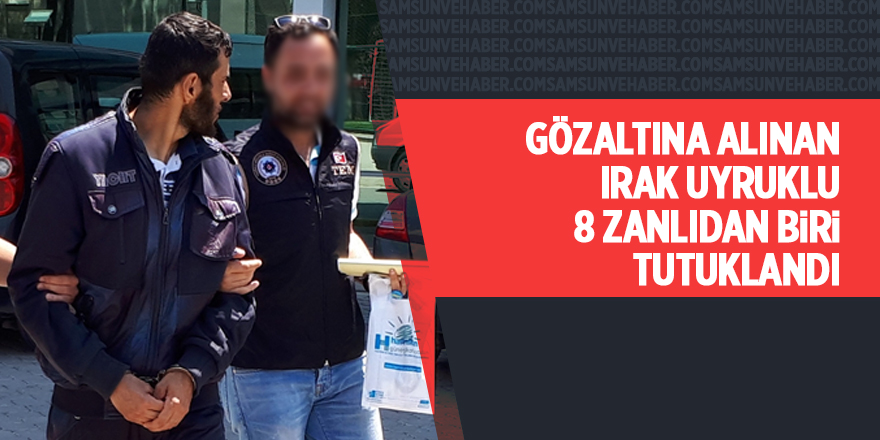 Gözaltına alınan Irak uyruklu 8 zanlıdan biri tutuklandı