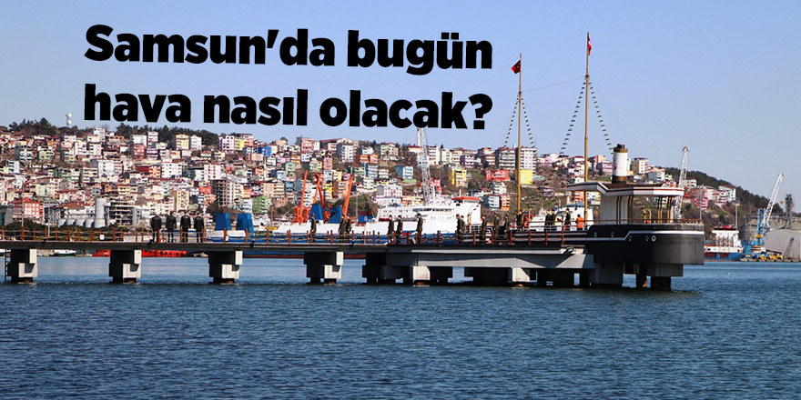 Samsun'da bugün hava nasıl olacak? - samsun haber