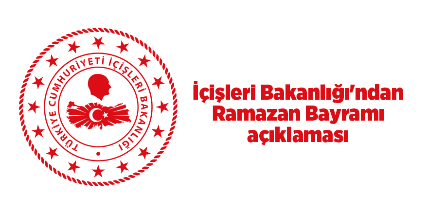 İçişleri Bakanlığı'ndan Ramazan Bayramı açıklaması - samsun haber