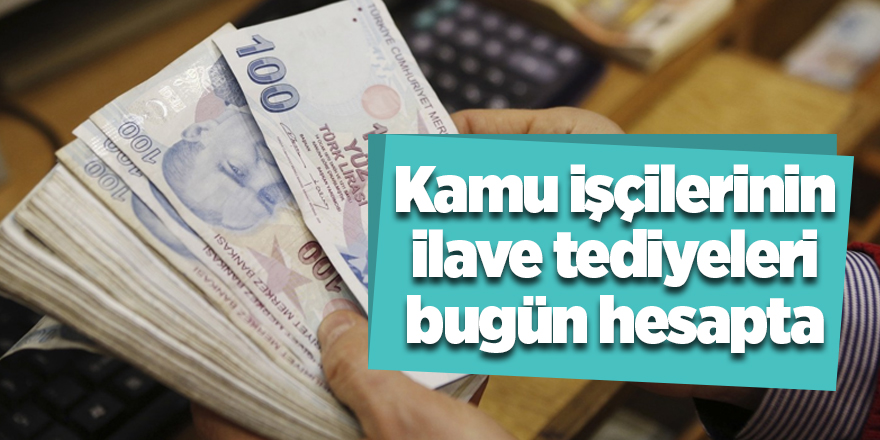 Kamu işçilerinin ilave tediyeleri bugün hesapta - samsun haber