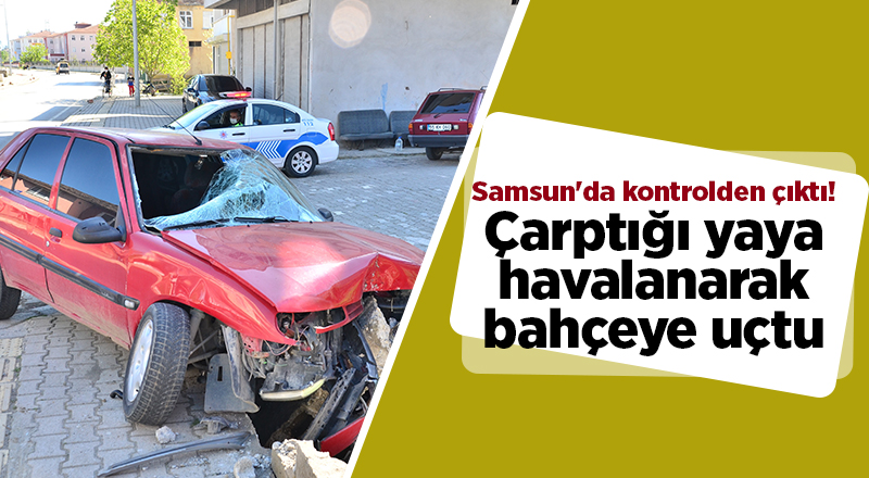 Samsun'da kontrolden çıktı! Çarptığı yaya havalanarak bahçeye uçtu - samsun haber