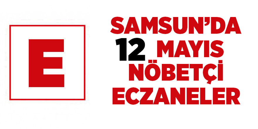 Samsun'da 12 Mayıs nöbetçi eczaneler - samsun haber