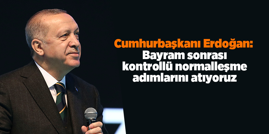 Cumhurbaşkanı Erdoğan:  Bayram sonrası kontrollü normalleşme adımlarını atıyoruz - samsun haber