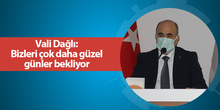 Vali Dağlı: Bizleri çok daha güzel günler bekliyor - samsun haber