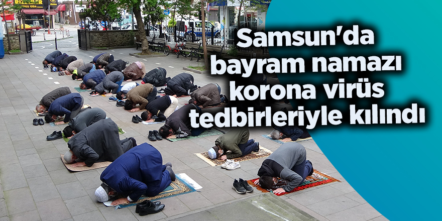 Samsun'da bayram namazı korona virüs tedbirleriyle kılındı - samsun haber