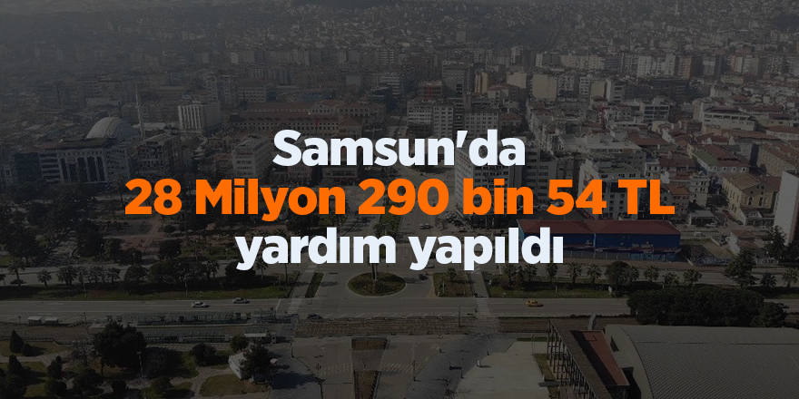 Samsun'da 28 Milyon 290 bin 54 TL yardım yapıldı - samsun haber