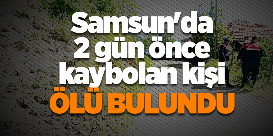 Samsun'da 2 gün önce kaybolan kişi ölü bulundu - samsun haber