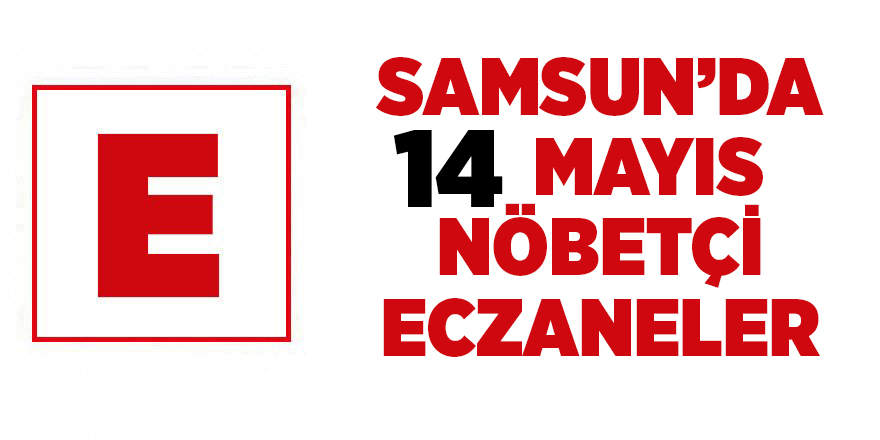 Samsun'da 14 Mayıs nöbetçi eczaneler - samsun haber