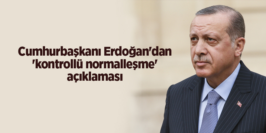 Cumhurbaşkanı Erdoğan'dan 'kontrollü normalleşme' açıklaması - samsun haber