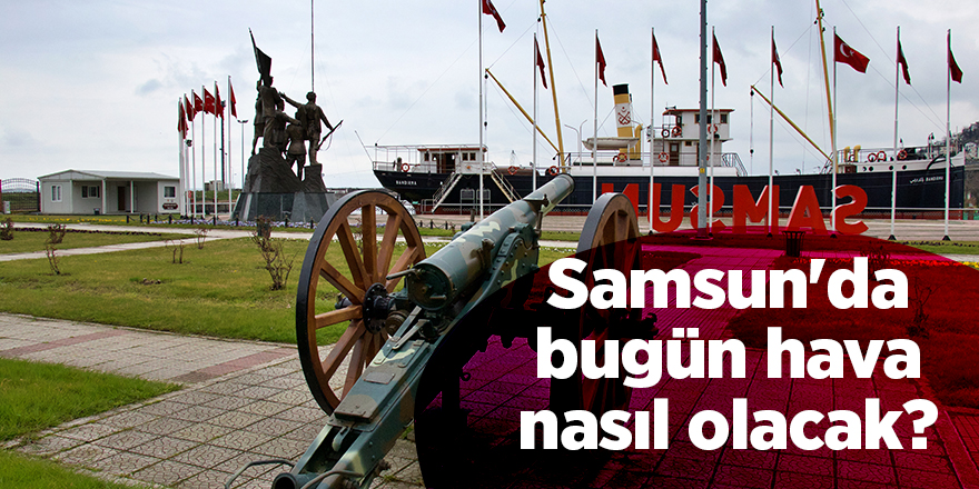 Samsun'da bugün hava nasıl olacak? - samsun haber