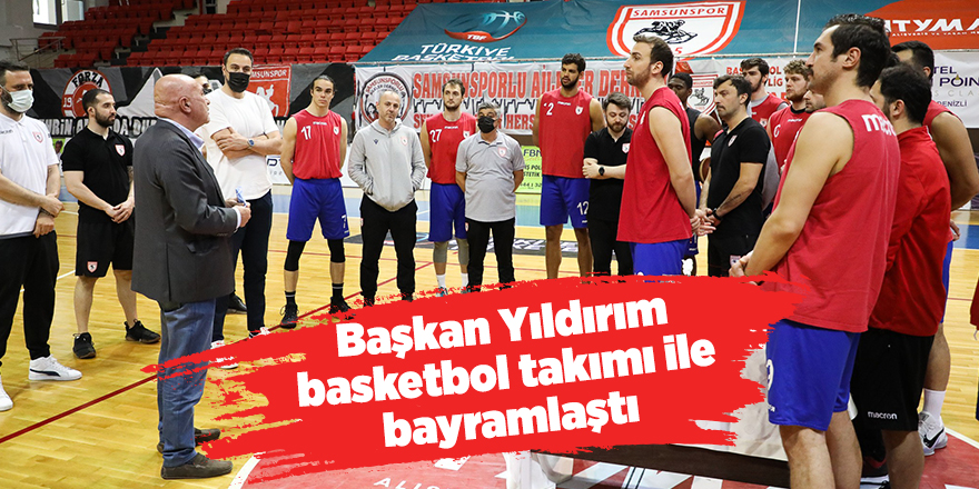 Başkan Yıldırım basketbol takımı ile bayramlaştı - samsun haber