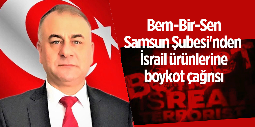 Bem-Bir-Sen Samsun Şubesi'nden  İsrail ürünlerine boykot çağrısı - samsun haber