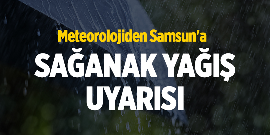 Meteorolojiden Samsun'a sağanak yağış uyarısı - samsun haber