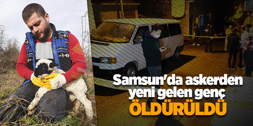 Samsun'da askerden yeni gelen genç  öldürüldü - samsun haber