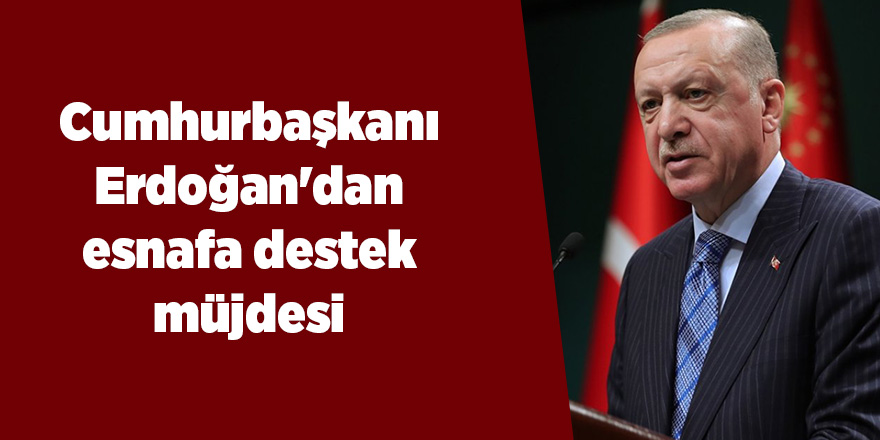 Cumhurbaşkanı Erdoğan'dan esnafa destek müjdesi - samsun haber