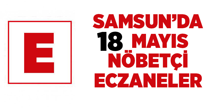 Samsun'da 18 Mayıs nöbetçi eczaneler - samsun haber