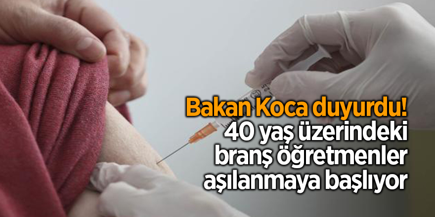 Bakan Koca duyurdu! 40 yaş üzerindeki branş öğretmenler aşılanmaya başlıyor - samsun haber