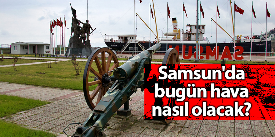 Samsun'da bugün hava nasıl olacak? - samsun haber