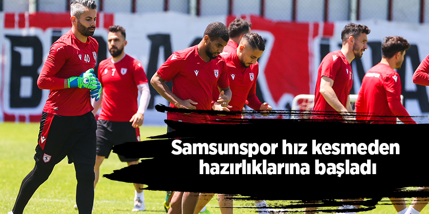 Samsunspor hız kesmeden hazırlıklarına başladı - samsun haber