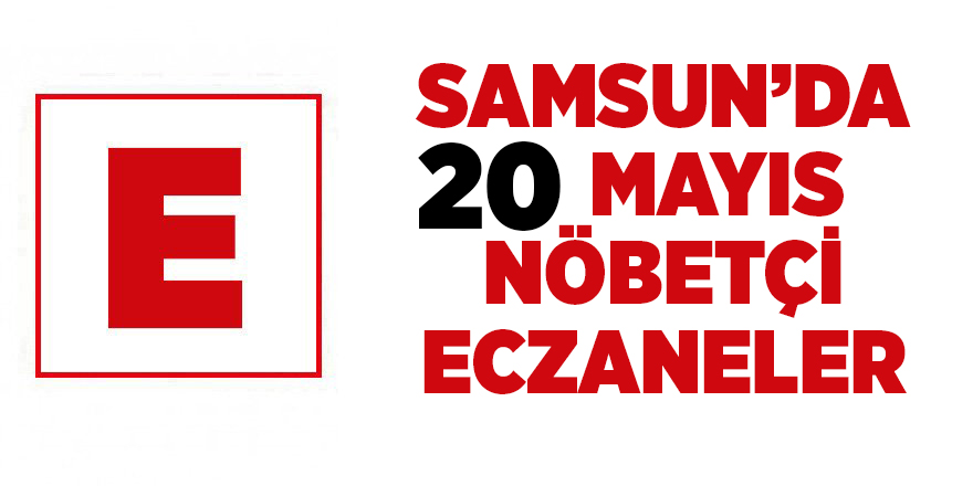 Samsun'da 20 Mayıs nöbetçi eczaneler - samsun haber