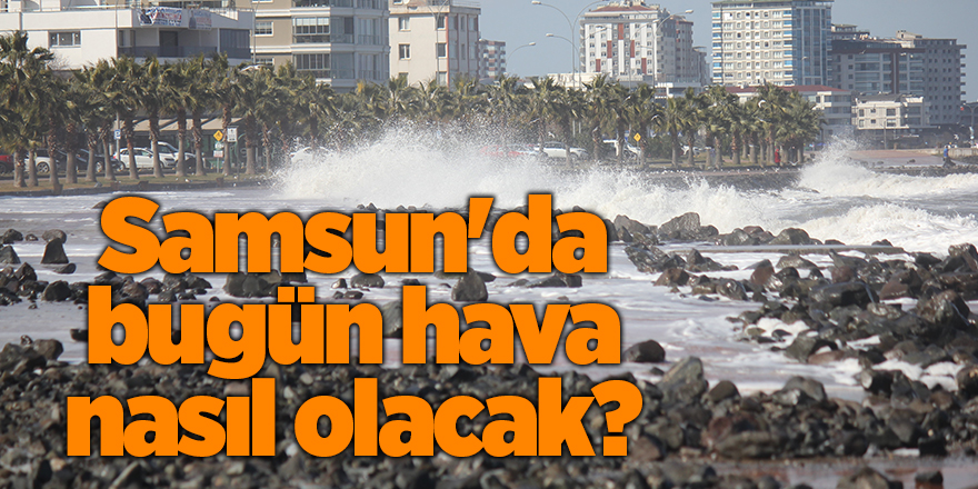 Samsun'da bugün hava nasıl olacak? - samsun haber