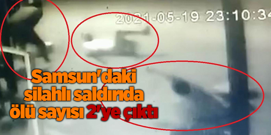 Samsun'daki silahlı saldırıda ölü sayısı 2'ye çıktı - samsun haber