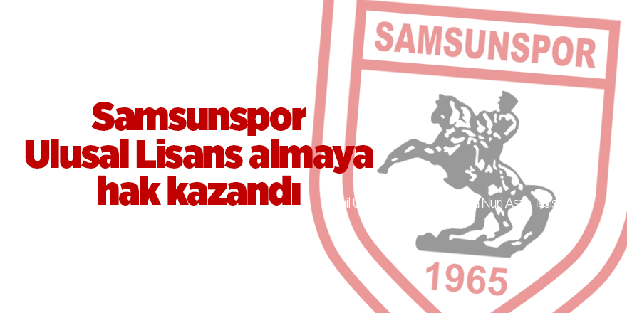 Samsunspor Ulusal Lisans almaya hak kazandı - samsun haber