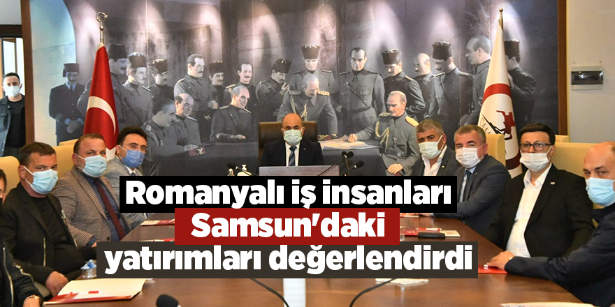 Romanyalı iş insanları Samsun'daki yatırımları değerlendirdi - samsun haber