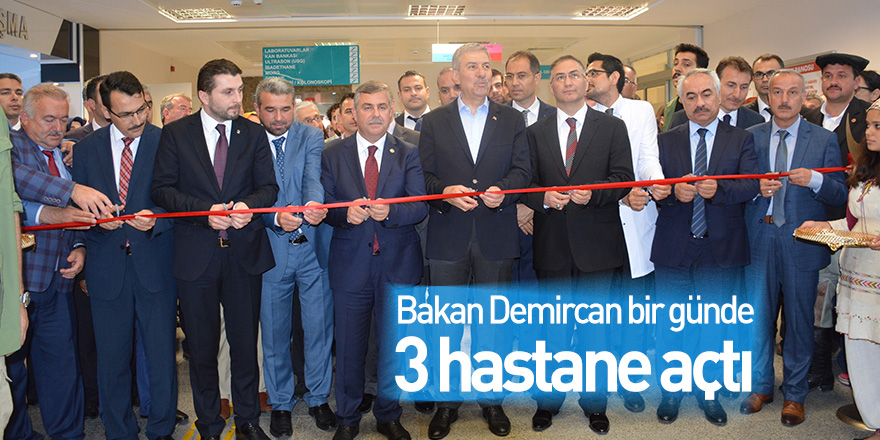 Sağlık Bakanı Demircan bir günde 3 hastane açtı