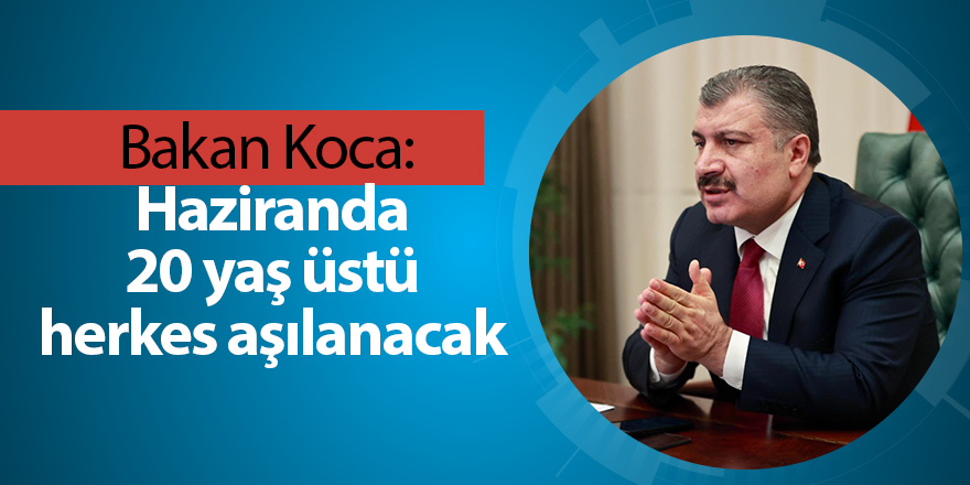 Bakan Koca:  Haziranda 20 yaş üstü herkes aşılanacak - samsun haber