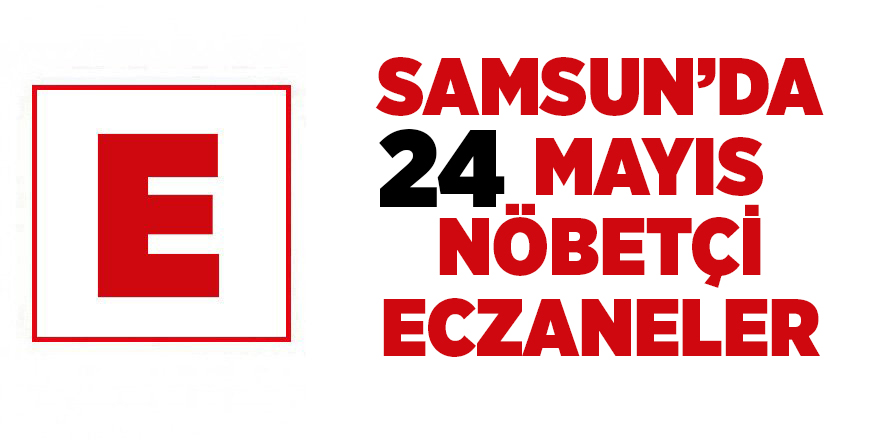 Samsun'da 24 Mayıs nöbetçi eczaneler - samsun haber