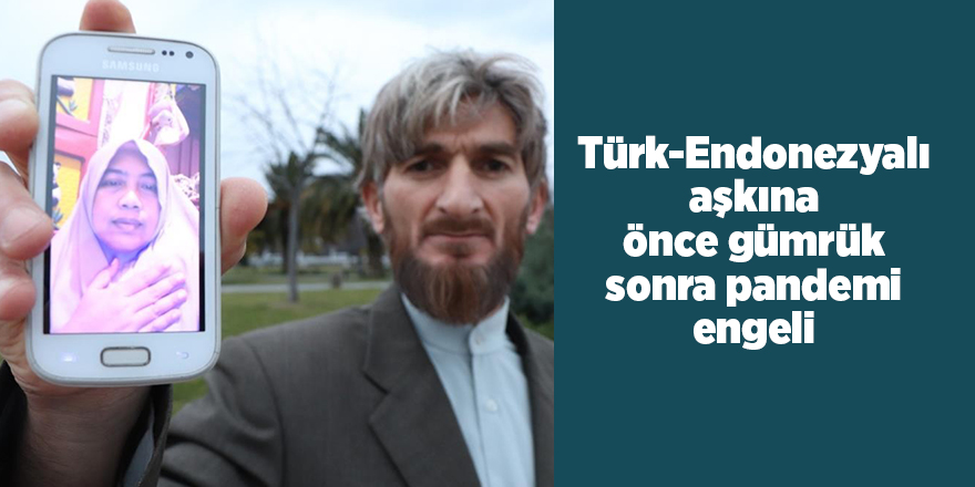 Türk-Endonezyalı aşkına önce gümrük sonra pandemi engeli - samsun haber