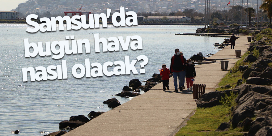 Samsun'da bugün hava nasıl olacak? - samsun haber