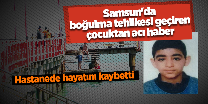 Samsun'da boğulma tehlikesi geçiren çocuktan acı haber - samsun haber