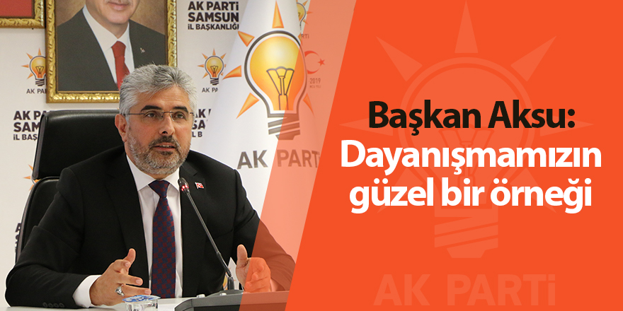 Başkan Aksu: Dayanışmamızın güzel bir örneği - samsun haber