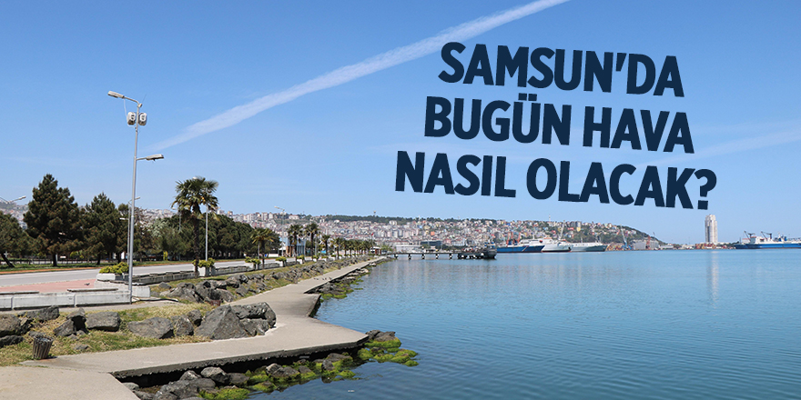 Samsun'da bugün hava nasıl olacak? - samsun haber