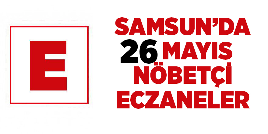 Samsun'da 26 Mayıs nöbetçi eczaneler - samsun haber