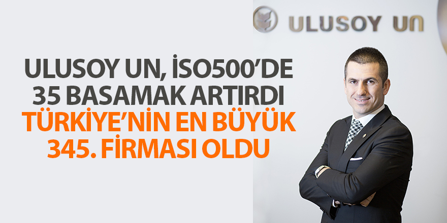 ULUSOY UN, İSO500’DE 35 BASAMAK ARTIRDI TÜRKİYE’NİN EN BÜYÜK 345. FİRMASI OLDU