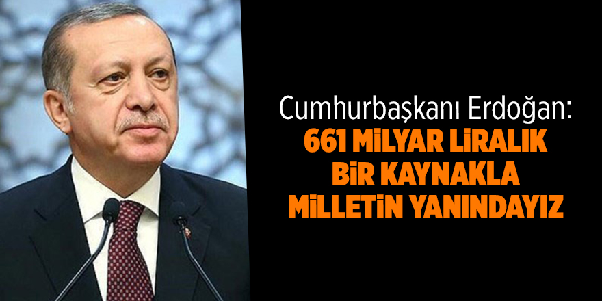 Cumhurbaşkanı Erdoğan: 661 milyar liralık bir kaynakla milletin yanındayız - samsun haber