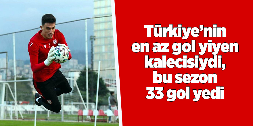 Türkiye’nin en az gol yiyen kalecisiydi, bu sezon 33 gol yedi - samsun haber