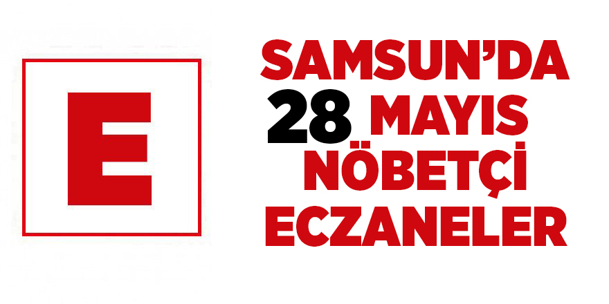 Samsun'da 28 Mayıs nöbetçi eczaneler - samsun haber