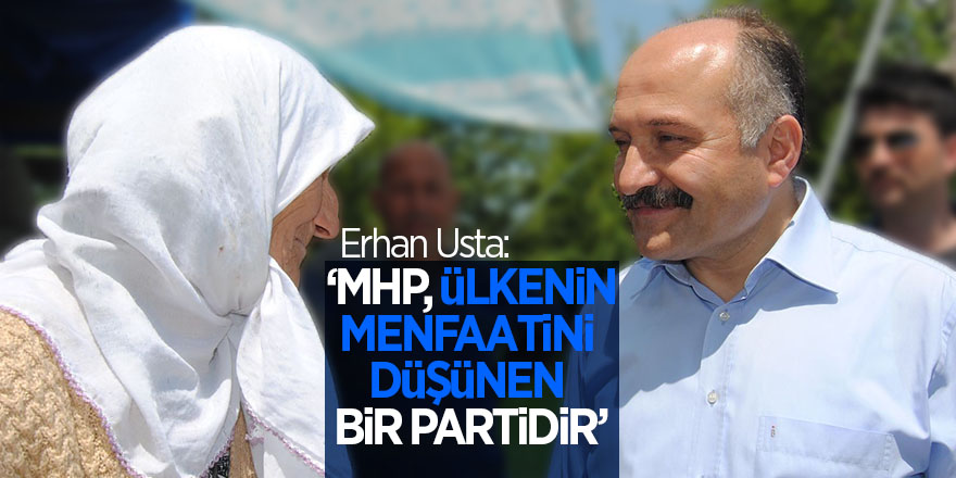 Usta: “MHP, ülkenin menfaatini düşünen bir siyasi partidir” 