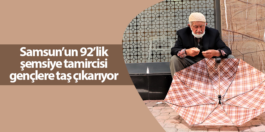 Samsun’un 92’lik şemsiye tamircisi gençlere taş çıkarıyor - samsun haber