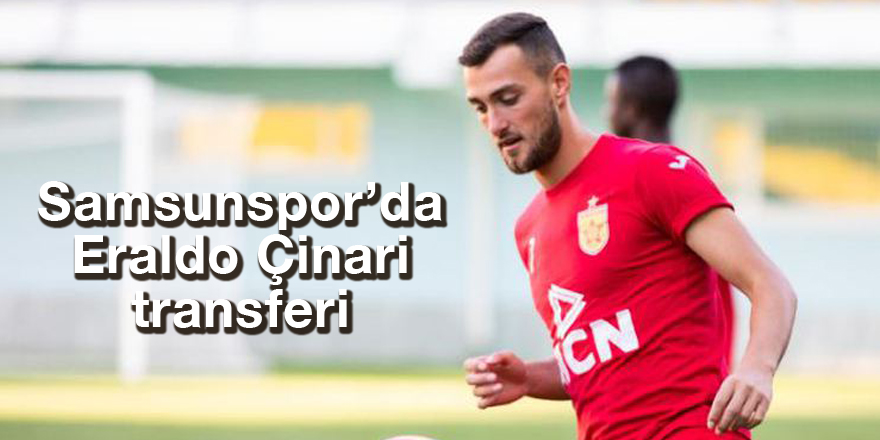 Samsunspor’da Eraldo Çinari transferi