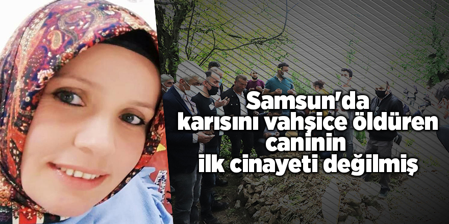 Samsun'da karısını vahşice öldüren caninin   ilk cinayeti değilmiş