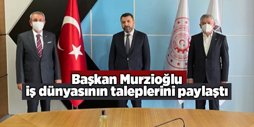 Başkan Murzioğlu iş dünyasının taleplerini paylaştı - samsun haber