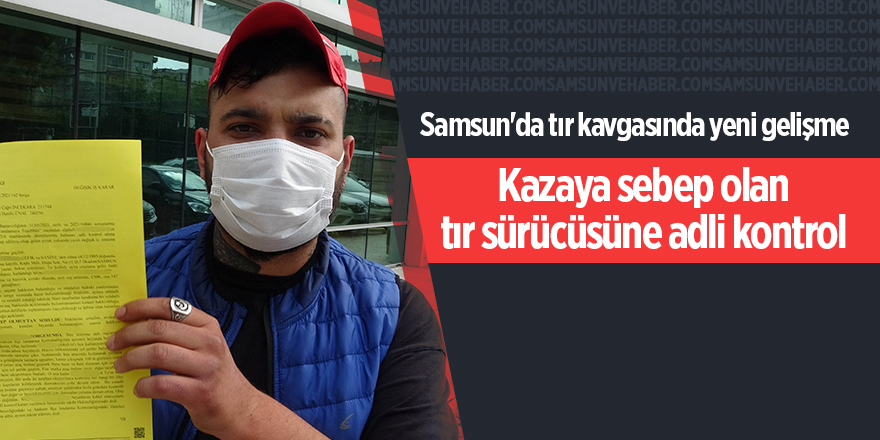 Samsun'da tır kavgasında yeni gelişme - samsun haber