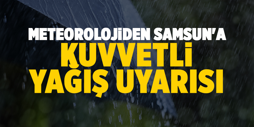 Meteorolojiden Samsun'a kuvvetli yağış uyarısı - samsun haber