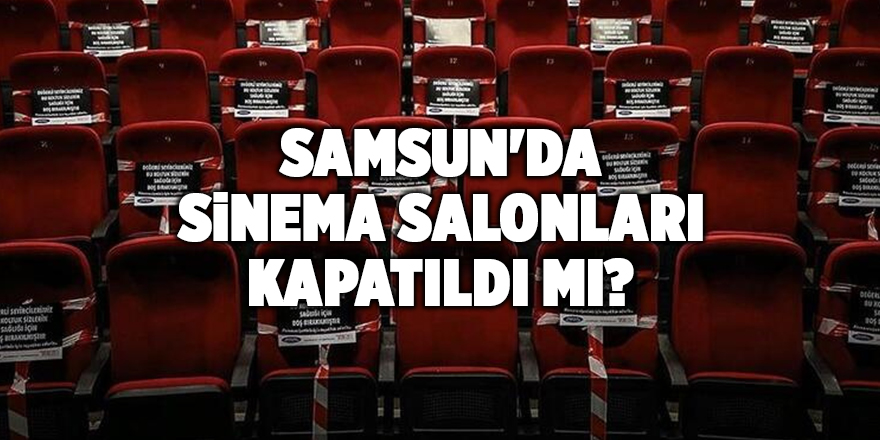 Samsun'da sinema salonları kapatıldı mı? - samsun haber